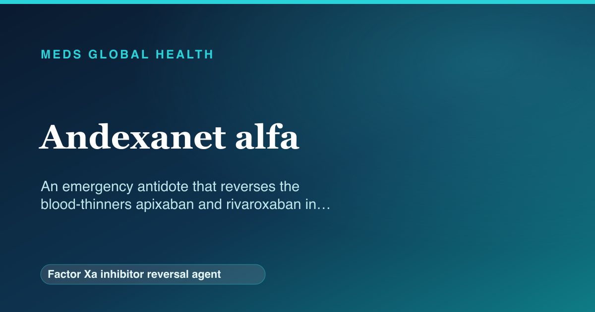 Andexanet alfa (Factor Xa inhibitor reversal agent) — Meds Global Health reference card