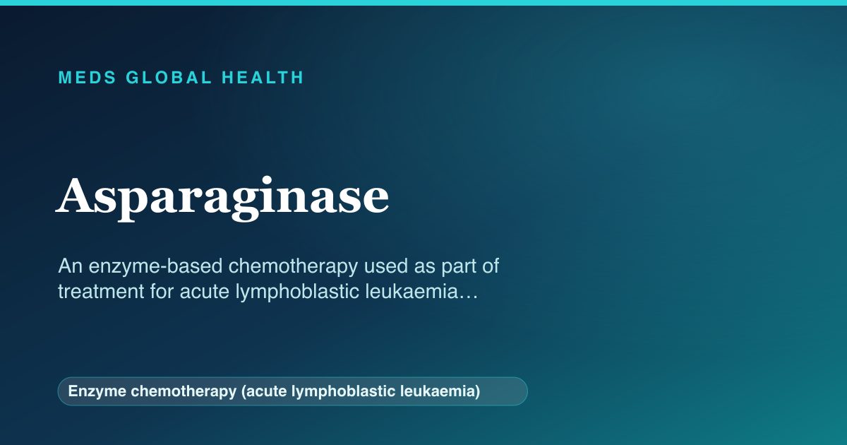 Asparaginase (Enzyme chemotherapy (acute lymphoblastic leukaemia)) — Meds Global Health reference card