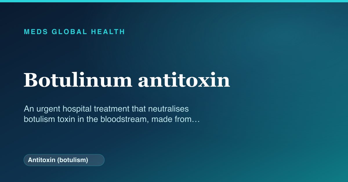 Botulinum antitoxin (Antitoxin (botulism)) — Meds Global Health reference card