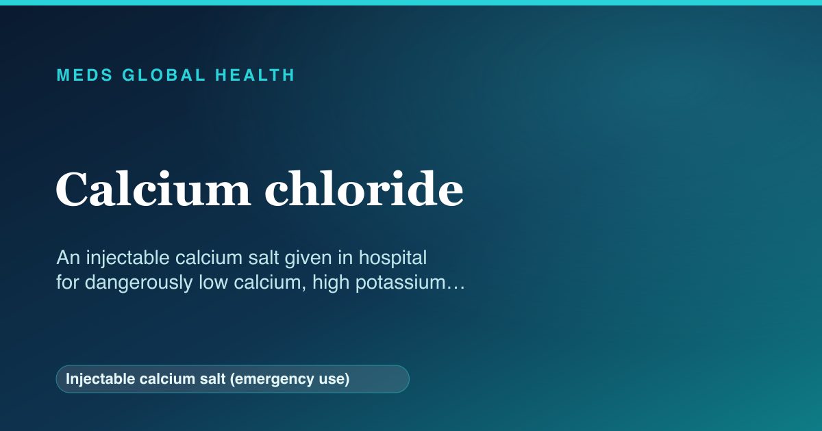 Calcium chloride (Injectable calcium salt (emergency use)) — Meds Global Health reference card