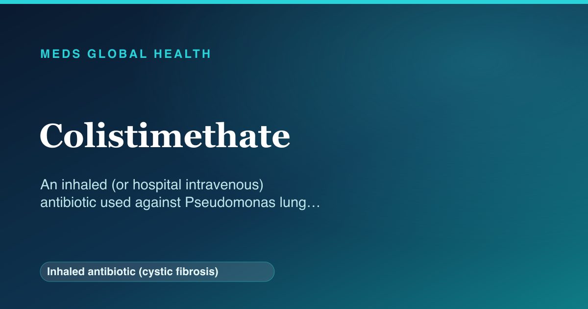 Colistimethate (Inhaled antibiotic (cystic fibrosis)) — Meds Global Health reference card