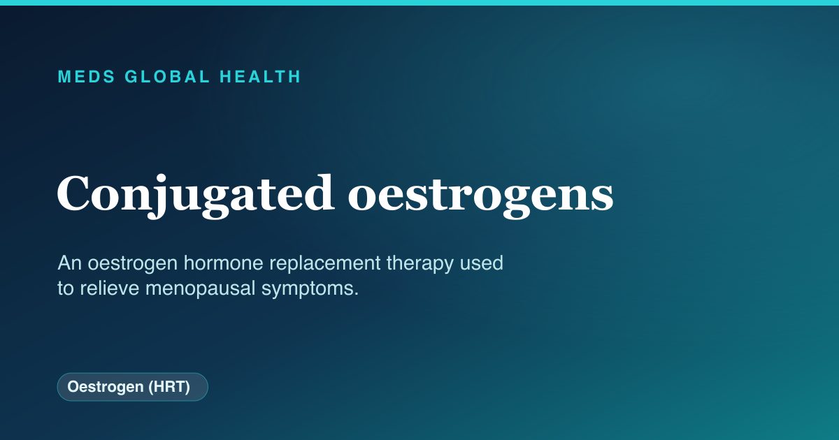 Conjugated oestrogens (Oestrogen (HRT)) — Meds Global Health reference card