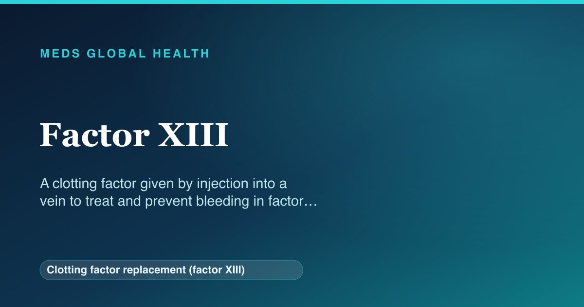 Factor XIII (Clotting factor replacement (factor XIII)) — Meds Global Health reference card