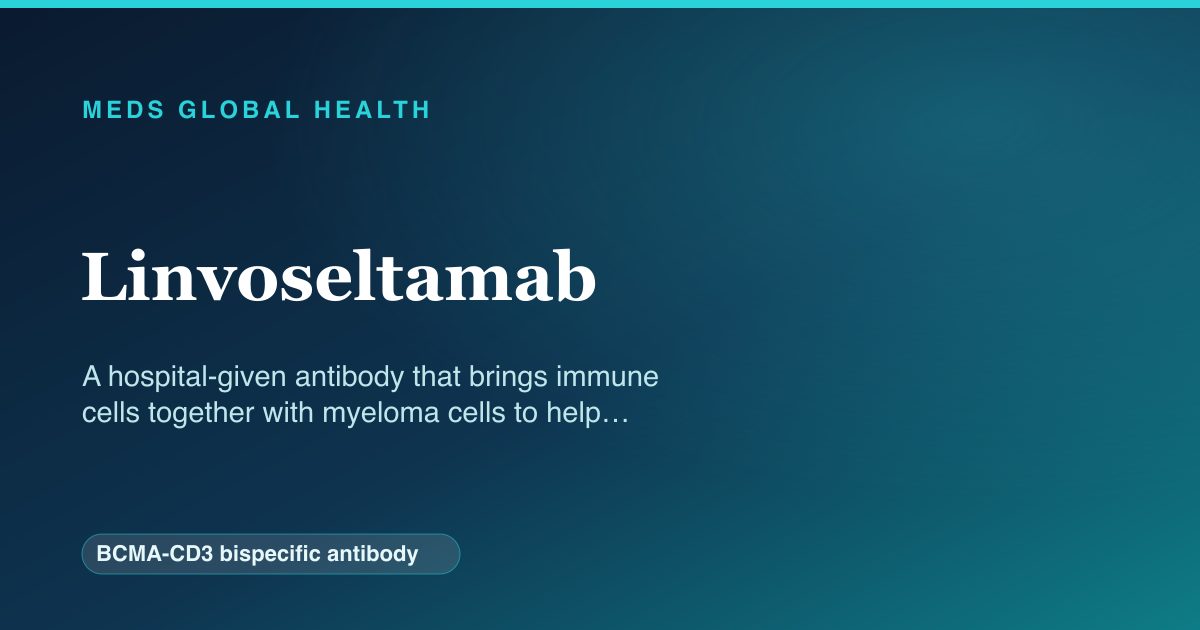 Linvoseltamab (BCMA-CD3 bispecific antibody) — Meds Global Health reference card
