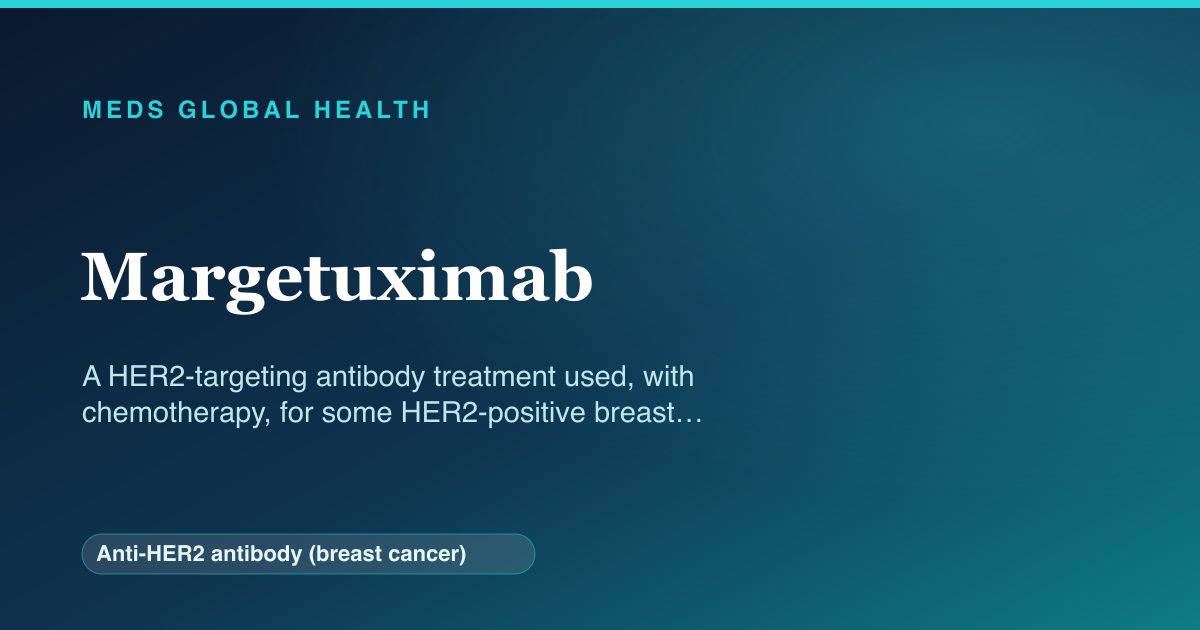Margetuximab (Anti-HER2 antibody (breast cancer)) — Meds Global Health reference card