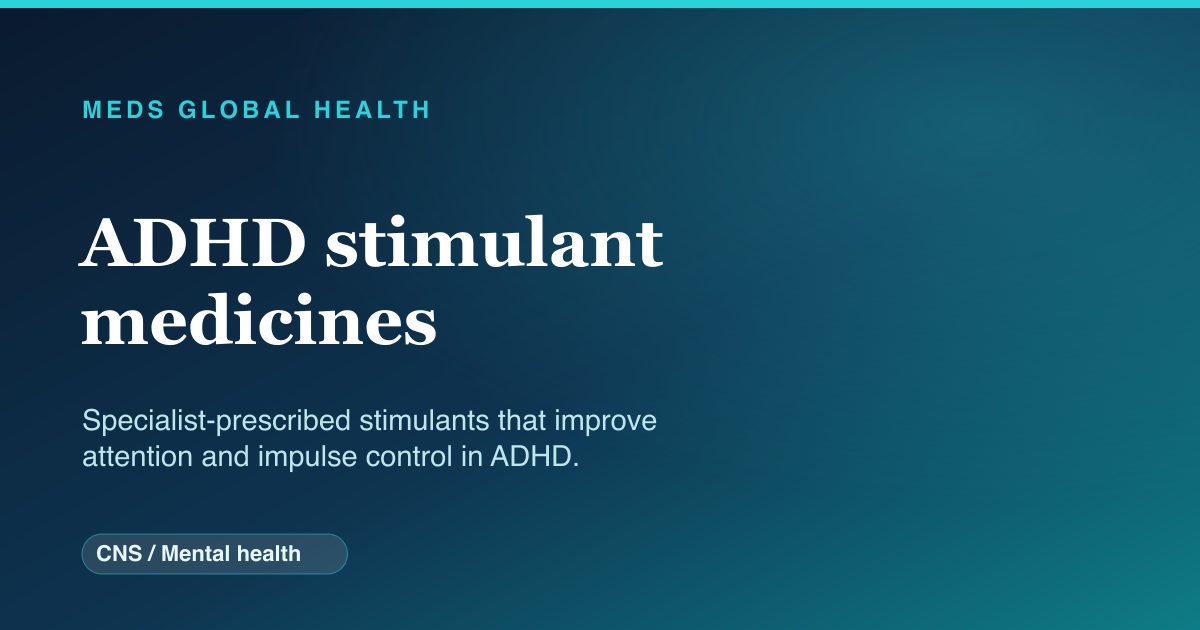 ADHD stimulant medicines (CNS / Mental health) — Meds Global Health drug-class reference