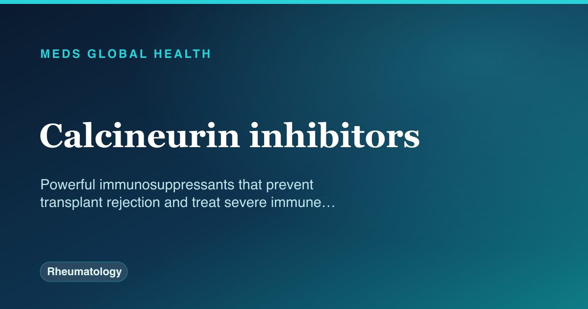 Calcineurin inhibitors (Rheumatology) — Meds Global Health drug-class reference
