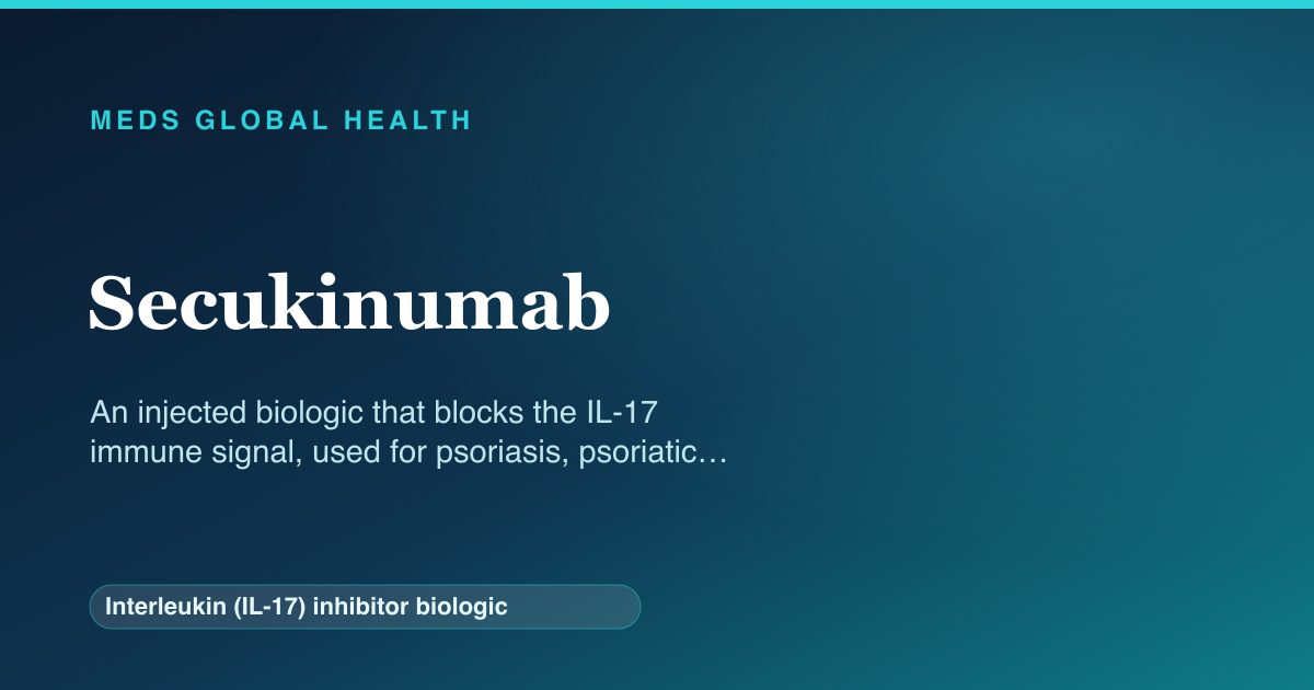 Secukinumab (Interleukin (IL-17) inhibitor biologic) — Meds Global Health reference card